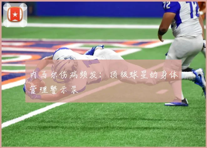 内马尔伤病频发：顶级球星的身体管理警示录