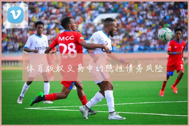 体育版权交易中的隐性债务风险