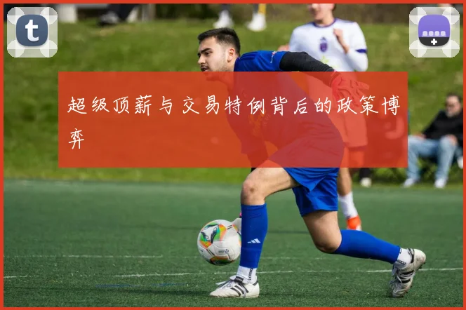 超级顶薪与交易特例背后的政策博弈