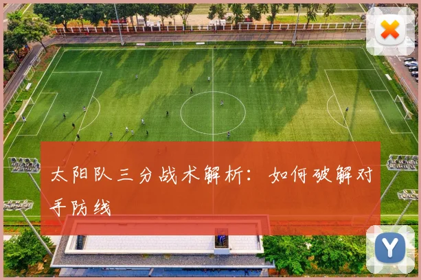 太阳队三分战术解析：如何破解对手防线