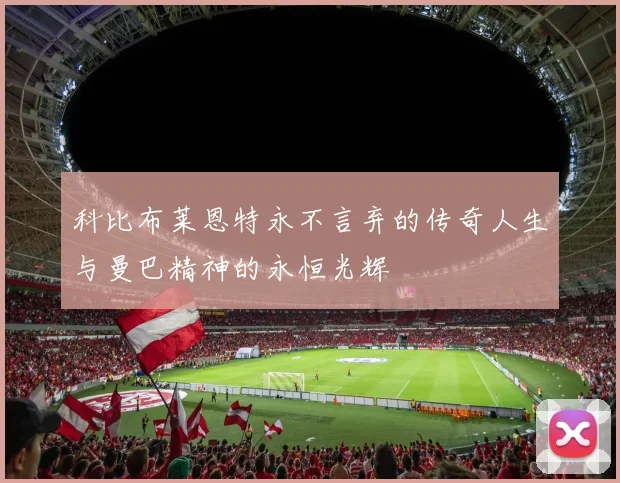 科比布莱恩特永不言弃的传奇人生与曼巴精神的永恒光辉